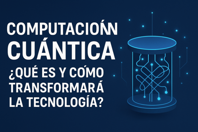 Computación Cuántica: Qué es y Cómo Transformará la Tecnología